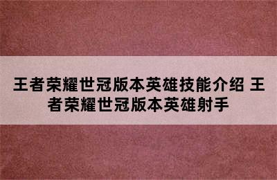 王者荣耀世冠版本英雄技能介绍 王者荣耀世冠版本英雄射手